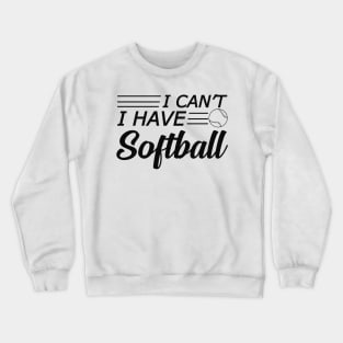 Softball Player - I can't I have softball Crewneck Sweatshirt